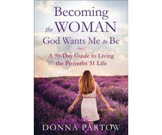 KNYGA Bookshop Becoming the Woman God Wants Me to Be – A 90–Day Guide to Living the Proverbs 31 Life