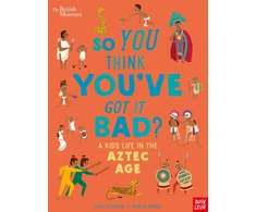 KNYGA Bookshop British Museum: So You Think You've Got it Bad? A Kid's Life in the Aztec Age