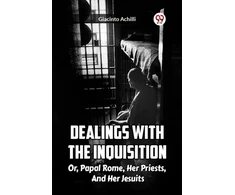KNYGA Bookshop Dealings With The Inquisition Or, Papal Rome, Her Priests, And Her Jesuits
