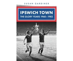 KNYGA Bookshop Ipswich Town: The Glory Years 1960-1982