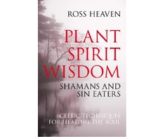 KNYGA Bookshop Plant Spirit Wisdom – Sin Eaters and Shamans: The Power of Nature in Celtic for the Soul