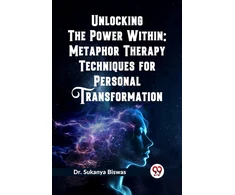 KNYGA Bookshop Unlocking the Power Within: Metaphor Therapy Techniques for Personal Transformation (Edition2023)