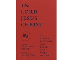 KNYGA Brandon D Crowe Lord Jesus Christ - The Biblical Doctrine of the Person and Work of Christ
