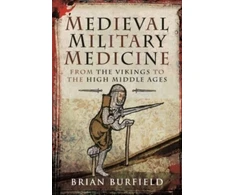 KNYGA Brian Burfield Medieval Military Medicine, From the Vikings to the High Middle Ages