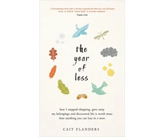 KNYGA Cait Flanders Year of Less, How I Stopped Shopping, Gave Away My Belongings and Discovered Life Is Worth More Than Anything You Can Buy in a Store