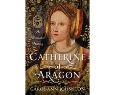 KNYGA Carol Ann Johnston Catherine of Aragon, An Illustrated History