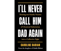 KNYGA Caroline Darian I'll Never Call Him Dad Again: By the daughter of Dominique Pelicot, Turning our family trauma of Chemical Submission into a collective fight