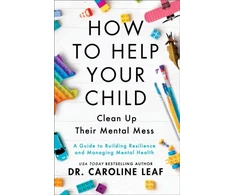 KNYGA Caroline Leaf How to Help Your Child Clean Up Their Mental Mes – A Guide to Building Resilience and Managing Mental Health