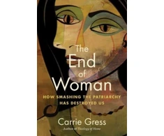 KNYGA Carrie Gress End of Woman, How Smashing the Patriarchy Has Destroyed Us