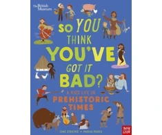 KNYGA Chae Strathie British Museum: So You Think You've Got It Bad? A Kid's Life in Prehistoric Times