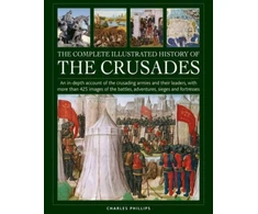 KNYGA Charles Phillips Crusades, The Complete Illustrated History of, An in-depth account of the crusading armies and their leaders, with more than 425 images of the battles, adventures, sieges and fortresses
