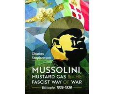 KNYGA Charles Stephenson Mussolini, Mustard Gas and the Fascist Way of War