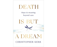KNYGA Christopher Kerr Death is But a Dream, Hope and meaning at life's end