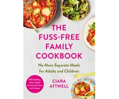 KNYGA Ciara Attwell Fuss-Free Family Cookbook: No more separate meals for adults and children!
