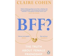 KNYGA Claire Cohen BFF?: The truth about female friendship