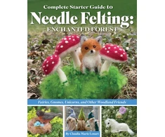 KNYGA Claudia Marie Lenart Complete Starter Guide to Needle Felting: Enchanted Forest