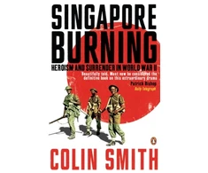 KNYGA Colin Smith Undifferentiated Singapore Burning, Heroism and Surrender in World War II