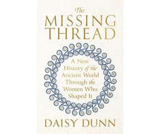 KNYGA Daisy Dunn Missing Thread, A New History of the Ancient World Through the Women Who Shaped It