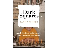 KNYGA Daniel Rensch Dark Squares: A cult leader, a child prodigy and the chess revolution