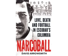 KNYGA David Arrowsmith Narcoball, Love, Death and Football in Escobar's Colombia
