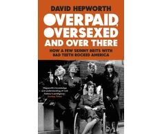 KNYGA David Hepworth Overpaid, Oversexed and Over There