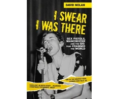 KNYGA David Nolan I Swear I Was There - Sex Pistols, Manchester and the Gig that Changed the World