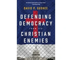 KNYGA David P Gushee Defending Democracy from Its Christian Enemies