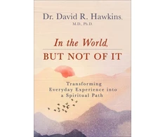 KNYGA David R Hawkins In the World, But Not of It