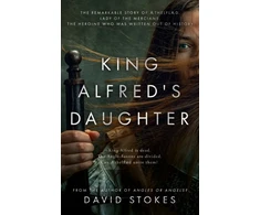 KNYGA David Stokes King Alfred's Daughter, The remarkable story of Æthelflæd, Lady of the Mercians, the heroine who was written out of history