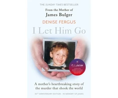KNYGA Denise Fergus I Let Him Go: The heartbreaking book from the mother of James Bulger- updated for the 30th anniversary, in memory of James