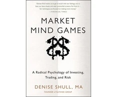 KNYGA Denise Shull Market Mind Games: A Radical Psychology of Investing, Trading and Risk
