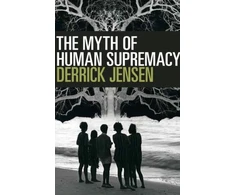 KNYGA Derrick Jensen Myth of Human Supremacy
