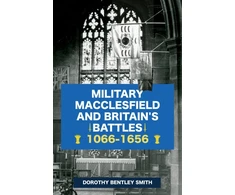 KNYGA Dorothy Bentley Smith Military Macclesfield and Britain's Battles 1066-1656