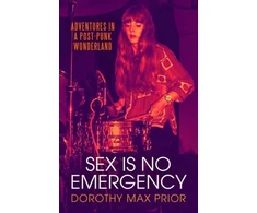 KNYGA Dorothy Max Prior Sex Is No Emergency, Adventures in a Post Punk Wonderland