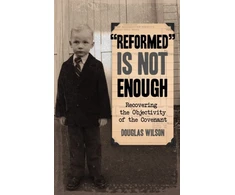 KNYGA Douglas Wilson Reformed is Not Enough