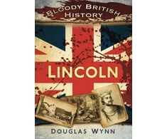 KNYGA Douglas Wynn Bloody British History: Lincoln