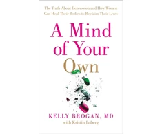 KNYGA Dr Kelly Brogan Mind of Your Own, The Truth About Depression and How Women Can Their Bodies to Reclaim Their Lives