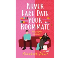 KNYGA Elizabeth Davis Never Fake Date Your Roommate, An enemies-to-lovers, forced proximity spicy romcom!