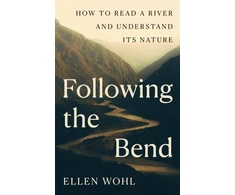 KNYGA Ellen Wohl Following the Bend, How to Read a River and Understand Its Nature
