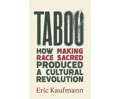 KNYGA Eric Kaufmann Taboo, How Making Race Sacred Produced a Cultural Revolution