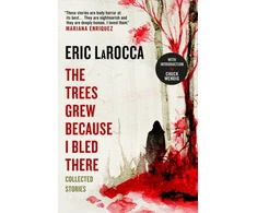 KNYGA Eric Larocca Trees Grew Because I Bled There: Collected Stories