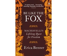 KNYGA Erica Benner Be Like the Fox, Machiavelli's Lifelong Quest for Freedom