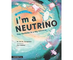KNYGA Eve M Vavagiakis I'm a Neutrino: Tiny Particles in a Big Universe