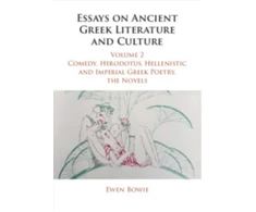 KNYGA Ewen Bowie Essays on Ancient Greek Literature and Culture: Volume 2, Comedy, Herodotus, Hellenistic and Imperial Greek Poetry, the Novels