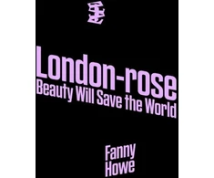 KNYGA Fanny Howe London-Rose - Beauty Will Save the World