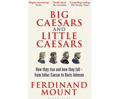 KNYGA Ferdinand Mount Big Caesars and Little Caesars, How They Rise and How They Fall - From Julius Caesar to Boris Johnson