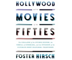 KNYGA Foster Hirsch Hollywood and the Movies of the Fifties, The Collapse of the Studio System, the Thrill of Cinerama, and the Invasion of the Ultimate Body Snatcher--Television