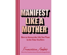 KNYGA Francesca Amber Manifest Like a Mother, How to attract the life you want in the time you have