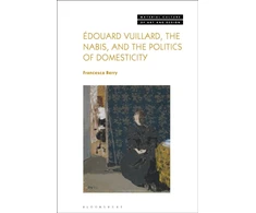 KNYGA Francesca Berry Edouard Vuillard, the Nabis, and the Politics of Domesticity