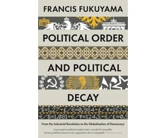 KNYGA Francis Fukuyama Political Order and Political Decay, From the Industrial Revolution to the Globalisation of Democracy